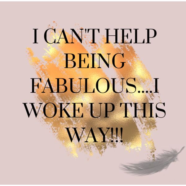i don t choose to be fabulous    I I WOKE UP THIS WAY    Thumbnail
